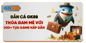 Bắn Cá GK88 - Thỏa Đam Mê Với 300+ Tựa Game Hấp Dẫn