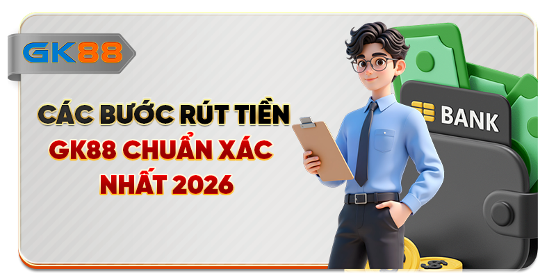 Các bước rút tiền GK88 chuẩn xác nhất 2026
