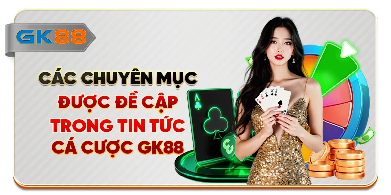 Các chuyên mục được đề cập trong tin tức cá cược GK88