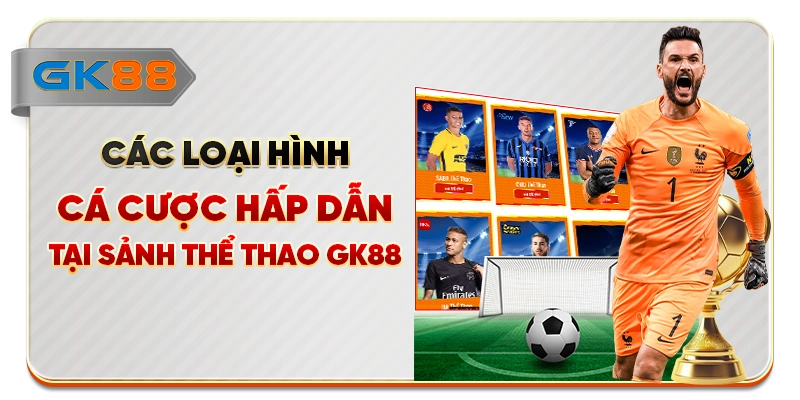Các loại hình cá cược hấp dẫn tại sảnh thể thao GK88