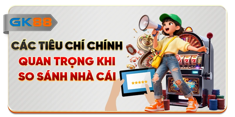 Các tiêu chí chính quan trọng khi so sánh nhà cái