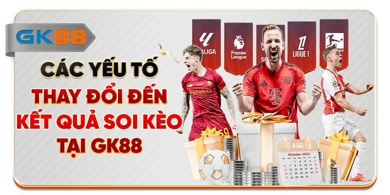 Các yếu tố dễ thay đổi đến kết quả soi kèo tại GK88