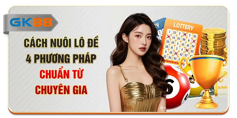 Cách Nuôi Lô Đề - 4 Phương Pháp Chuẩn Từ Chuyên Gia