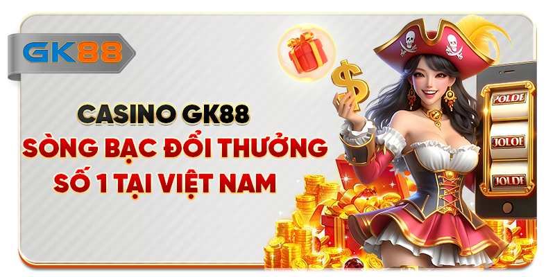 Casino GK88 - Sòng Bạc Đổi Thưởng Số 1 Tại Việt Nam