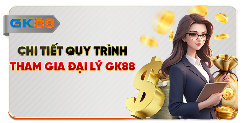 Chi tiết quy trình tham gia đại lý GK88