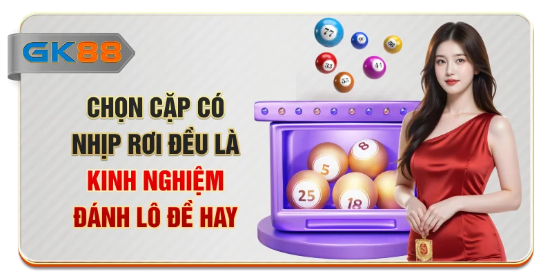 Chọn cặp có nhịp rơi đều là kinh nghiệm đánh lô đề hay