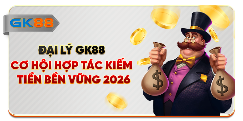 Đại Lý GK88 Cơ Hội Hợp Tác Kiếm Tiền Bền Vững 2026