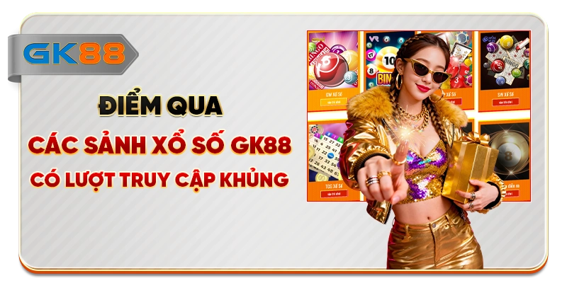 Điểm qua các sảnh xổ số GK88 có lượt truy cập khủng