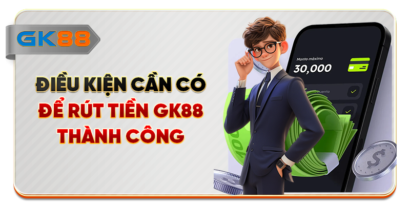 Điều kiện cần có để rút tiền GK88 thành công