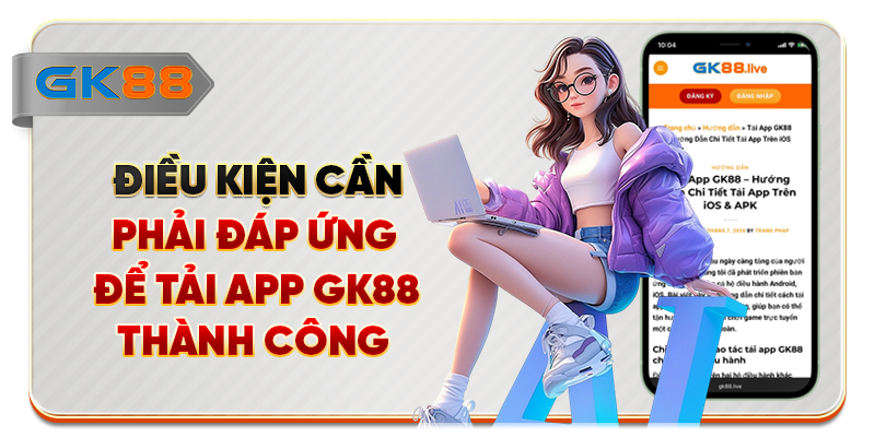 Điều kiện cần phải đáp ứng để tải app GK88 thành công