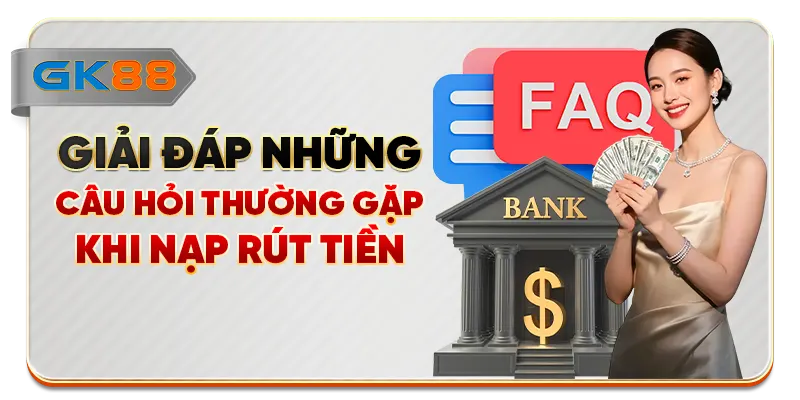 Giải đáp những câu hỏi thường gặp khi nạp rút tiền