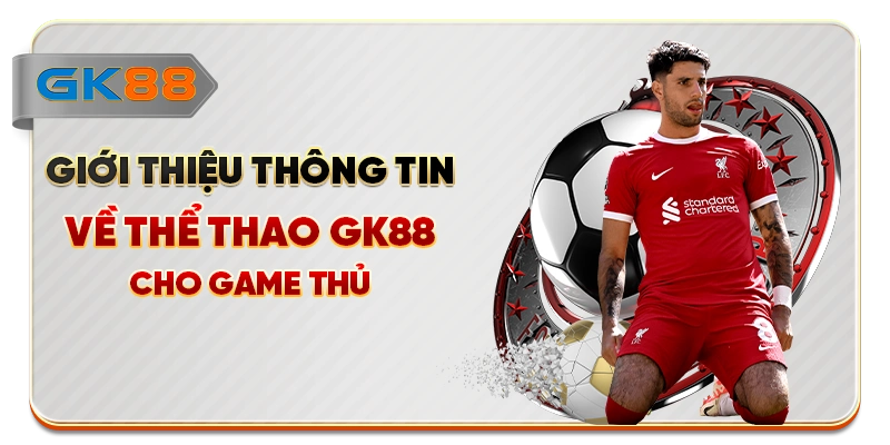 Giới thiệu thông tin về thể thao GK88 cho game thủ