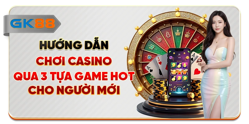 Hướng Dẫn Chơi Casino Qua 3 Tựa Game Hot Cho Người Mới