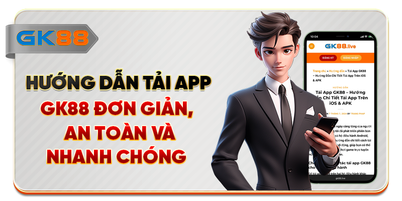 Hướng Dẫn Tải App GK88 Đơn Giản, An Toàn Và Nhanh Chóng