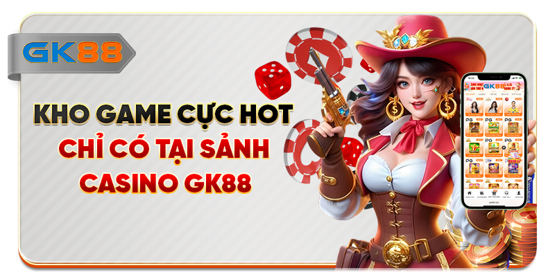 Kho game cực hot chỉ có tại sảnh casino GK88