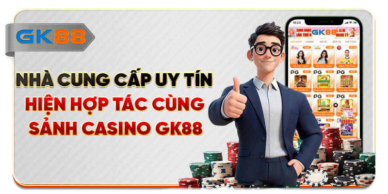 Nhà cung cấp uy tín hiện hợp tác cùng sảnh casino GK88
