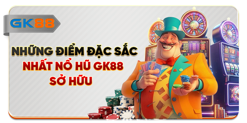 Những điểm đặc sắc nhất nổ hũ GK88 sở hữu