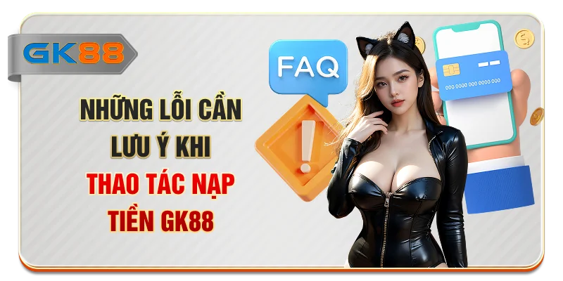 Những lỗi cần lưu ý khi thao tác nạp tiền GK88