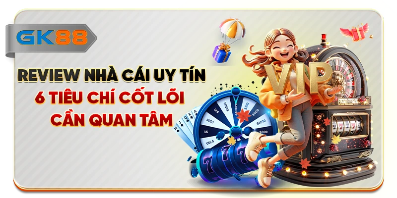 Review Nhà Cái Uy Tín - 6 Tiêu Chí Cốt Lõi Cần Quan Tâm