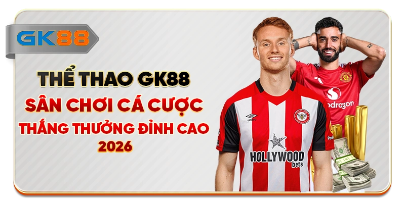 Thể Thao GK88 - Sân Chơi Cá Cược, Thắng Đỉnh Cao 2026