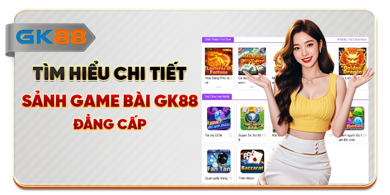 Tìm hiểu chi tiết sảnh game bài GK88 đẳng cấp