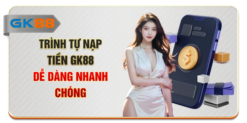 Trình tự nạp tiền GK88 dễ dàng, nhanh chóng