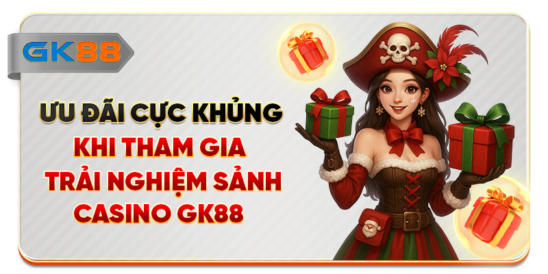 Ưu đãi cực khủng khi tham gia trải nghiệm sảnh casino GK88
