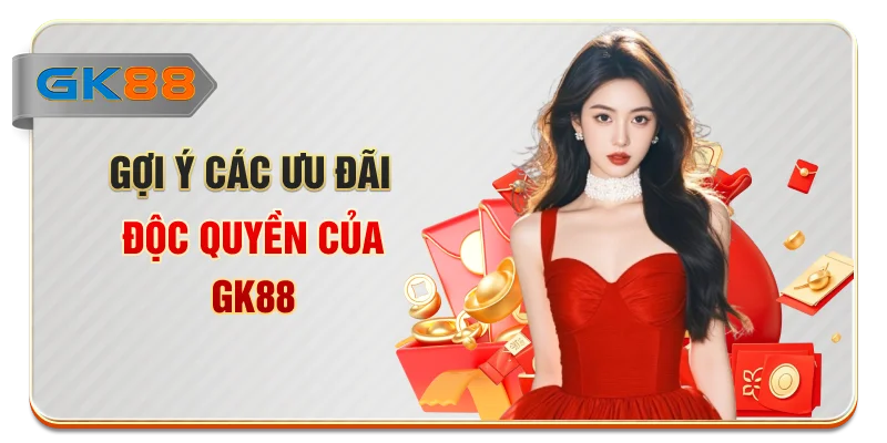 Gợi ý các ưu đãi độc quyền của GK88